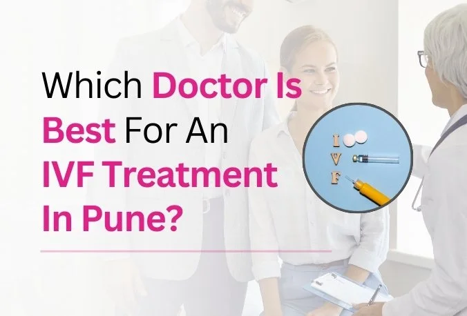Which doctor is best for an IVF treatment in Pune?
