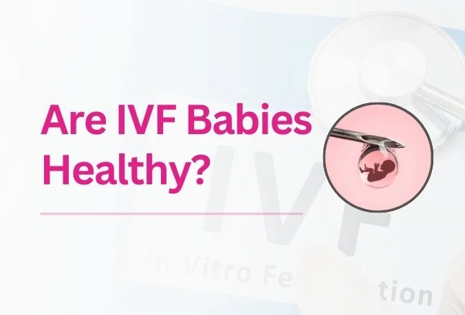 Are IVF Babies Healthy?