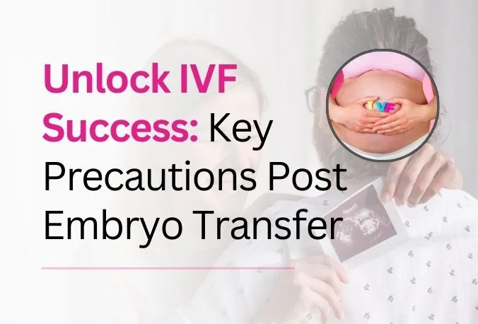 Unlock IVF Success Key Precautions Post Embryo Transfer